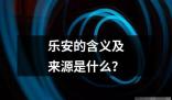 乐安的含义及来源是什么读音读法