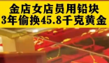45.8千克黄金首饰被“偷梁换柱” 真相简直太意外了