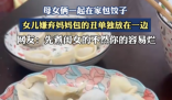 女儿嫌弃妈妈包的饺子不好看 画面曝光简直太意外了