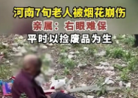 河南七旬老人捡烟花被崩伤 简直让人痛心不已
