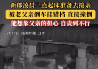 新郎凌晨准备接亲被父亲挂错档撞倒 父亲因自责当场哭泣