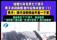 男子离婚后带7个娃全网道歉求复合 内幕曝光简直太意外了